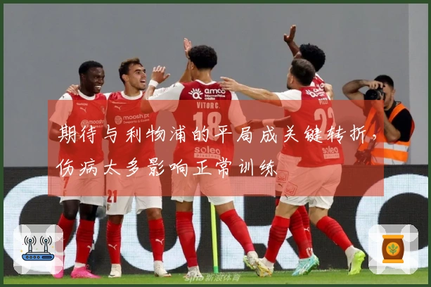 期待与利物浦的平局成关键转折，伤病太多影响正常训练